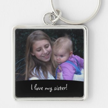 Love My Sister: Picture Keychain by SayItNow at Zazzle