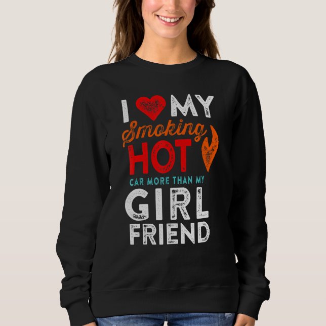 Love My Smoking Hot Car Girlfriend Motorhead Humor Sweatshirt (Front)