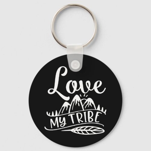 Love My Tribe Design To Show Your Love To Someone Keychain