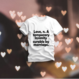 Love, n.-A temporary insanity curable by marriage T-Shirt