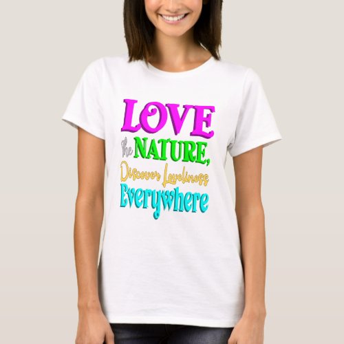 Love Nature Loveliness everywhere quote T_Shirt