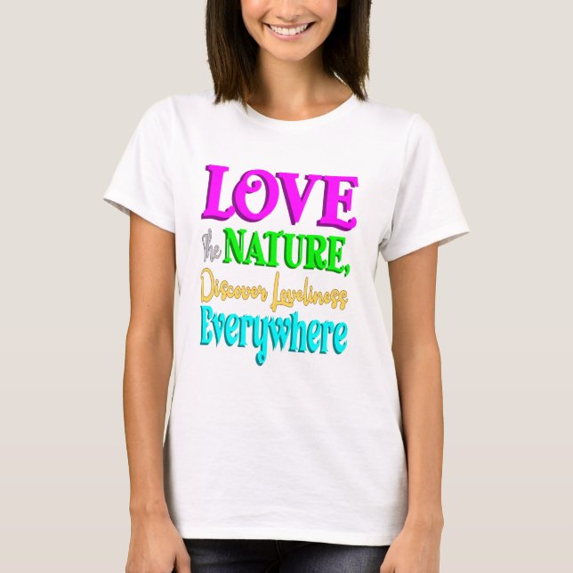 Love Nature, Loveliness everywhere quote T-Shirt (Front)