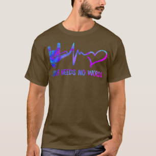 Love Needs No Words Sign Language T-Shirt