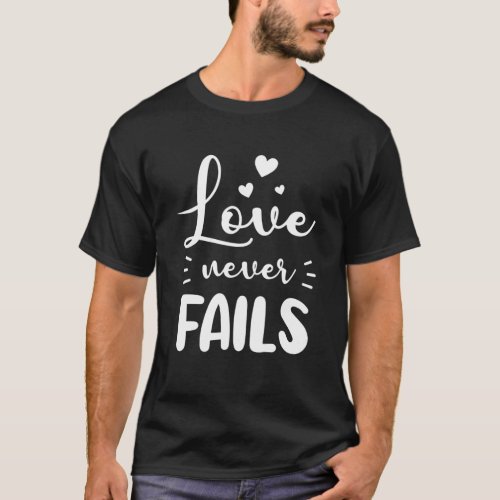 Love Never Fails Christian Valentines Day T_Shirt