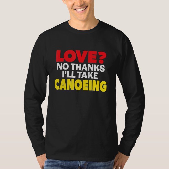 Love No Thanks I'll Take Canoeing Single Divorced  T-Shirt (Front)