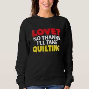 Love No Thanks I'll Take Quilting Single Divorced Sweatshirt