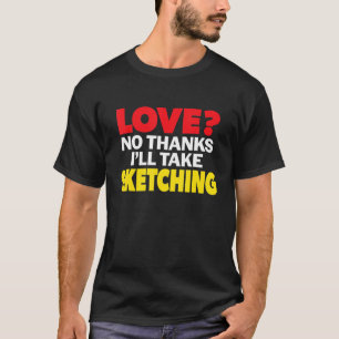 Love No Thanks I'll Take Sketching Single Divorced T-Shirt