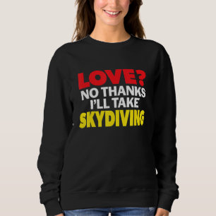 Love No Thanks I'll Take Skydiving Single Divorced Sweatshirt