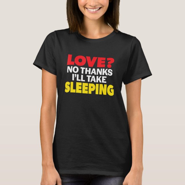 Love No Thanks I'll Take Sleeping Single Divorced  T-Shirt (Front)