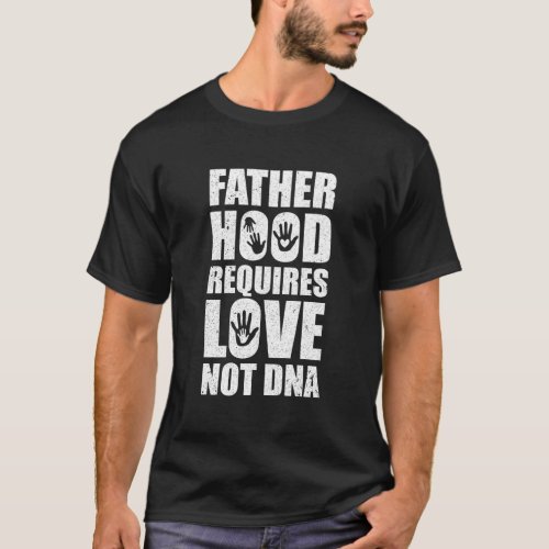 Love Not Dna Foster Dad Foster Father Foster Paren T_Shirt