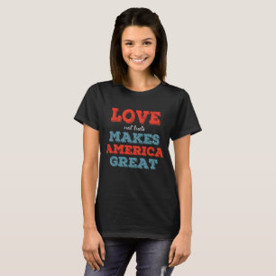 Love Not Hate Makes America Great Patriotic Shirt