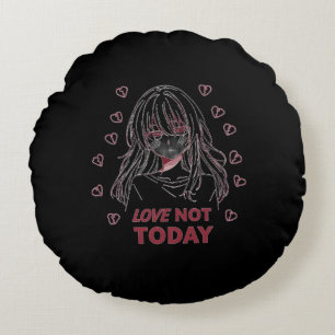 LOVE NOT TODAY ROUND PILLOW