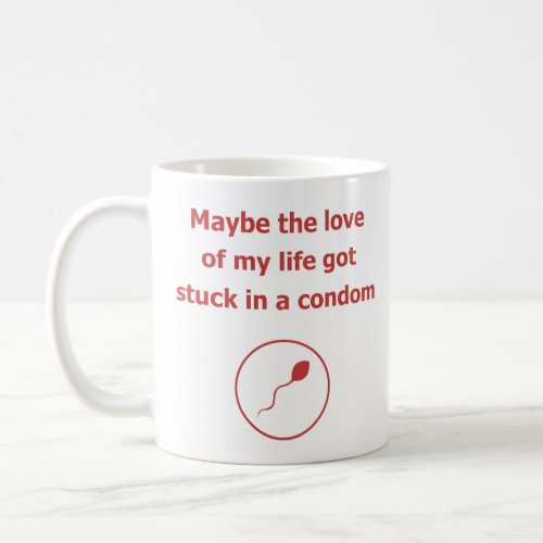 love of my life condom dating relation humor coffee mug