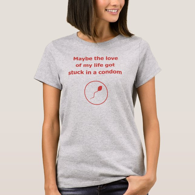 love of my life condom dating relation humor T-Shirt (Front)