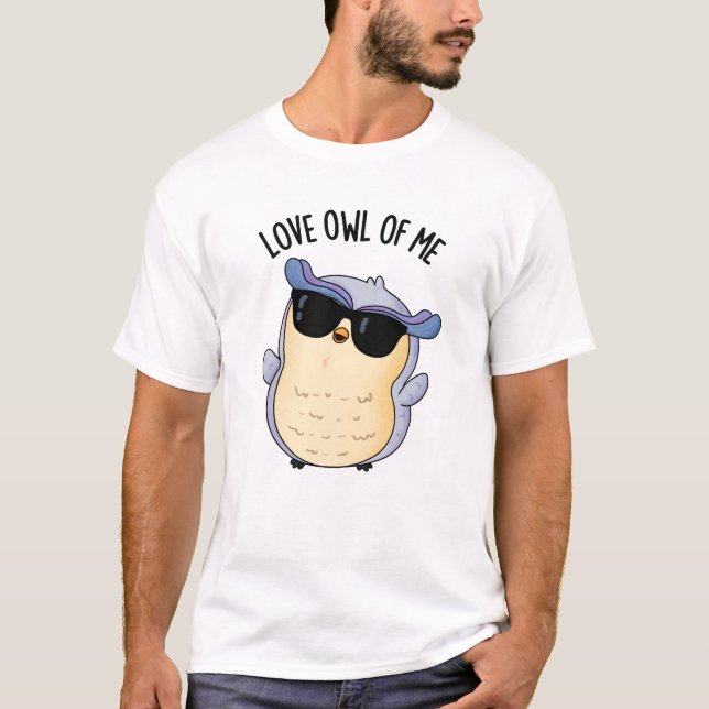 Love Owl Of Me Funny Bird Pun  T-Shirt (Front)