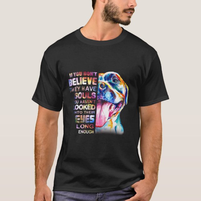 Love Pitbull I Believe Soul Pitbull In Eyes Dog Lo T-Shirt (Front)