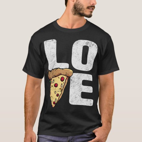 Love Pizza _ Funny Pizzas Gift T_Shirt