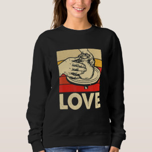 Love Pottery Ceramic Clay Maker 1 Sweatshirt