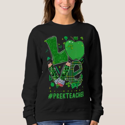 Love Pre K Teacher Apple Pencil St Patricks Day Sh Sweatshirt