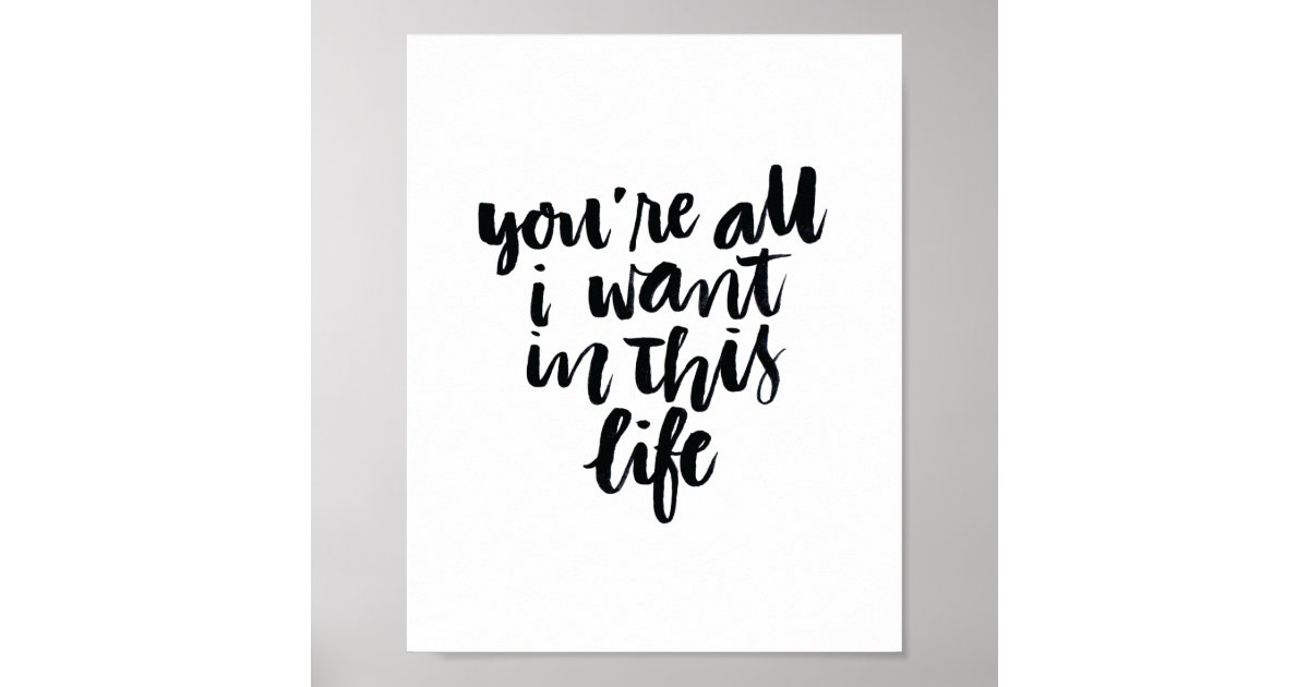 Love Quotes: You're All I Want In This Life Poster | Zazzle