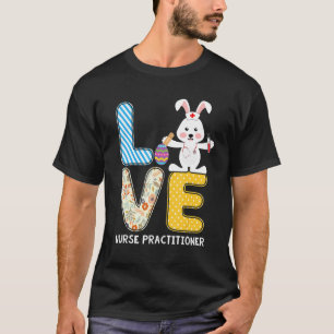 Love Rabbit Nurse Practitioner Bunnies Nursing Eas T-Shirt