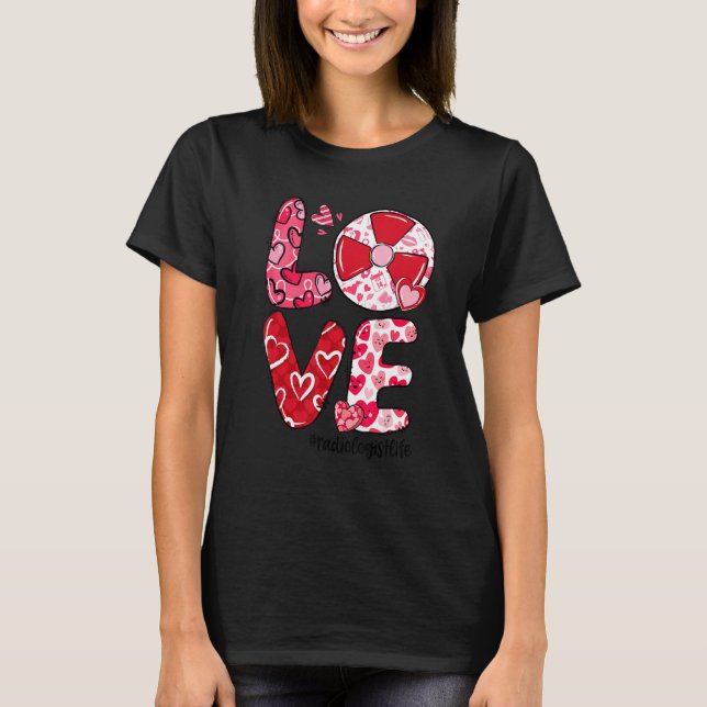LOVE Radiology Heart Radiologist Life Valentine's  T-Shirt (Front)