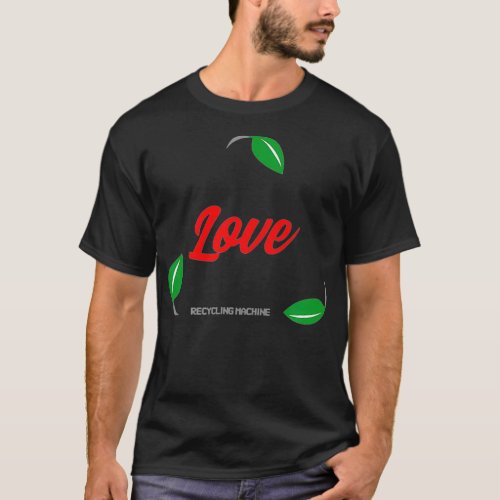 Love Recycling Machine  T_Shirt