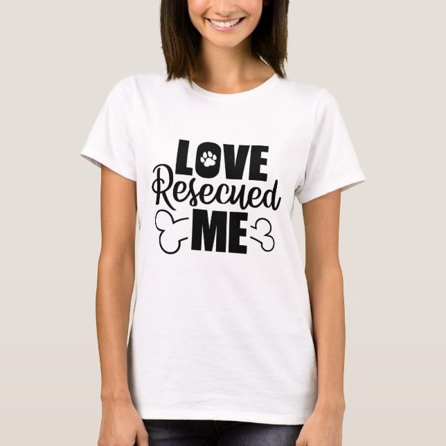 Love Rescued Me Women’s Shirt – Animal Rescue  (Front)