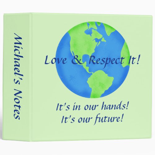 Love Respect Earth Its Our Future In Our Hands 3 Ring Binder