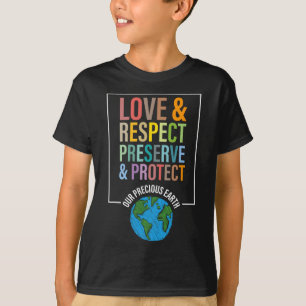 Love Respect Preserve Protect Our Precious Earth D T-Shirt