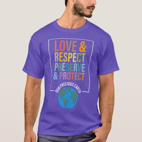 love respect preserve protect our precious Earth D T_Shirt