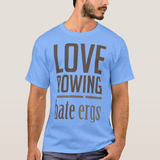 Love Rowing Hate Ergs Funny Rowers Design T-Shirt