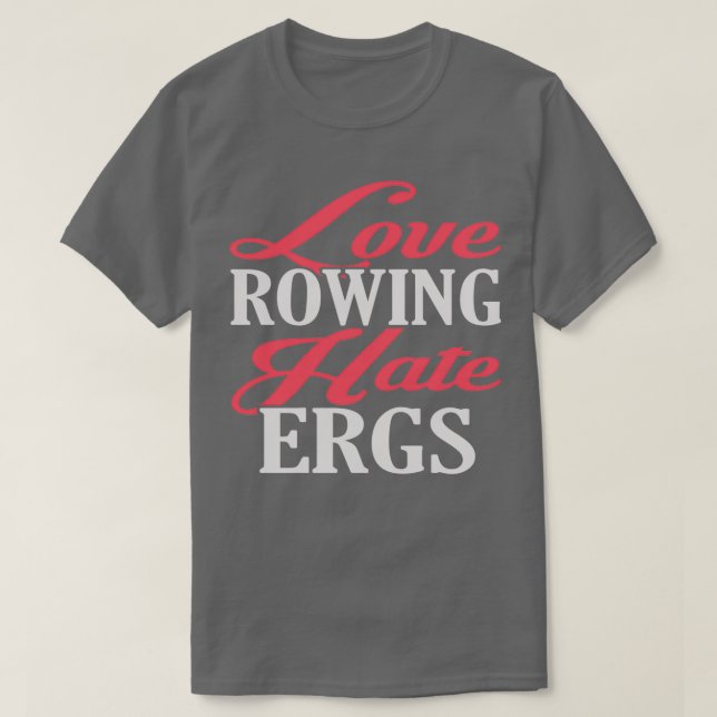 Love Rowing Hate Ergs T-Shirt (Design Front)