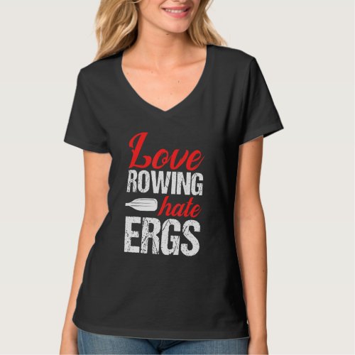 Love Rowing Hates Ergs Rower Rowing Boat Loves Boa T_Shirt