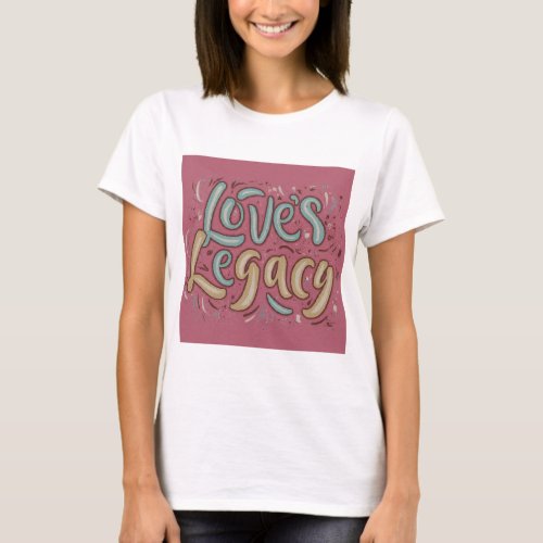 Loveâs Legacy T_Shirt
