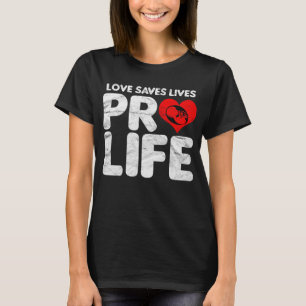 Love Saves Lives Pro Life T-Shirt