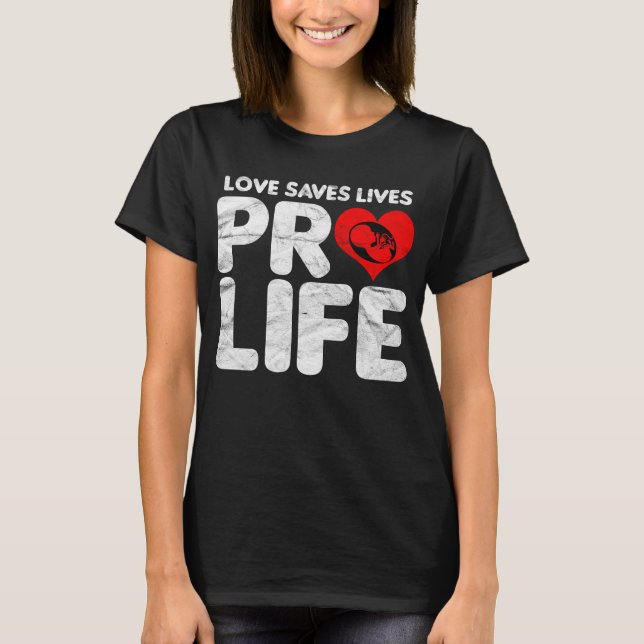Love Saves Lives Pro Life T-Shirt (Front)