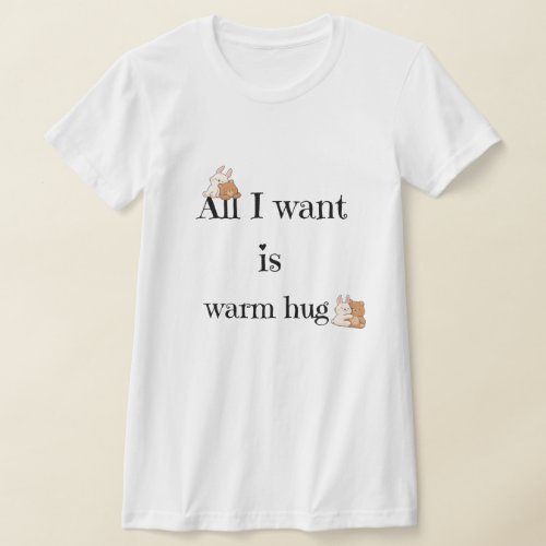 love saying all I want is warm hug T_Shirt