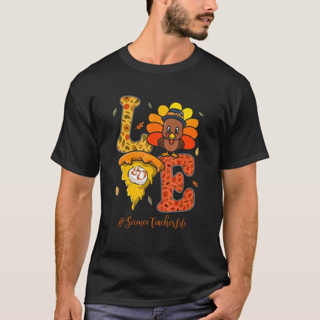 Love Science Teacher Life Turkey Teacher Thanksgiv T-Shirt (Front)