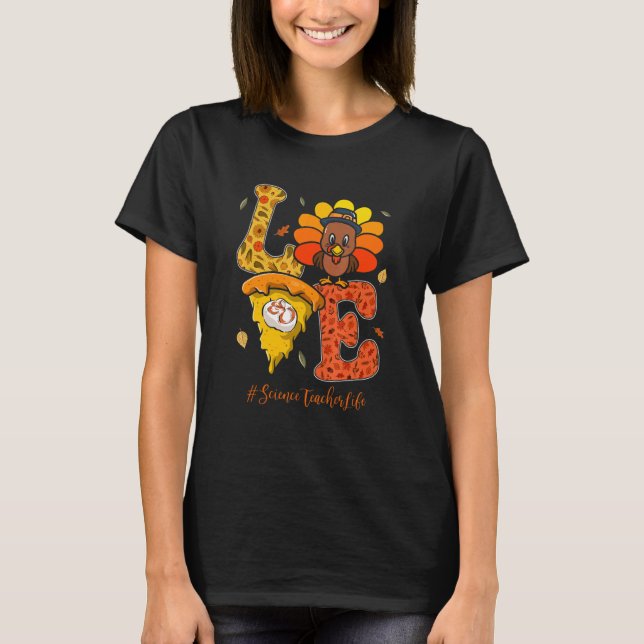 Love Science Teacher Life Turkey Teacher Thanksgiv T-Shirt (Front)