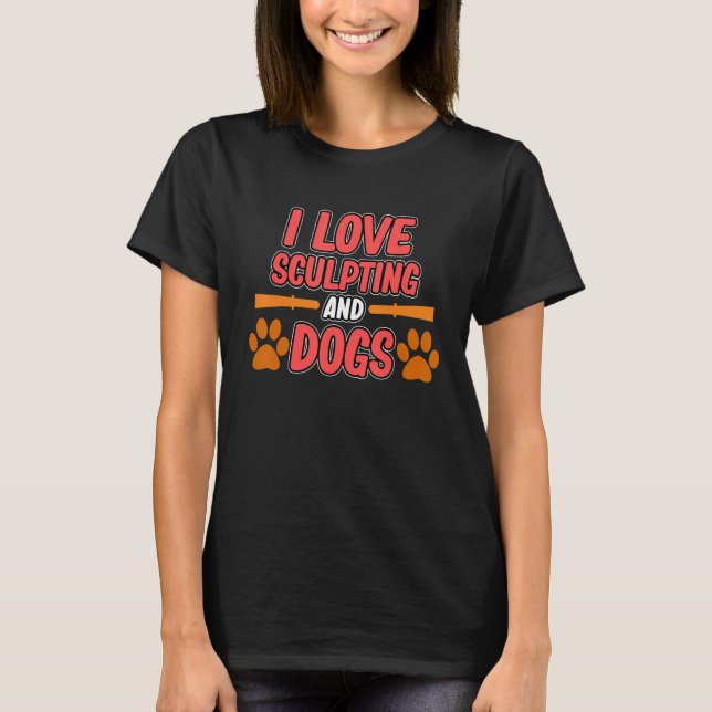 Love Sculpting And Dogs Pottery Clay Artist Cerami T-Shirt (Front)