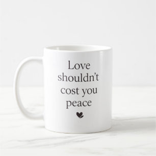 Love Shouldn’t Cost Your Peace – Empowering Quote Coffee Mug