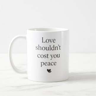 Love Shouldn’t Cost Your Peace – Empowering Quote Coffee Mug