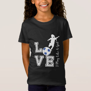 Love Soccer - I Play Like A Girl - Blue T-Shirt