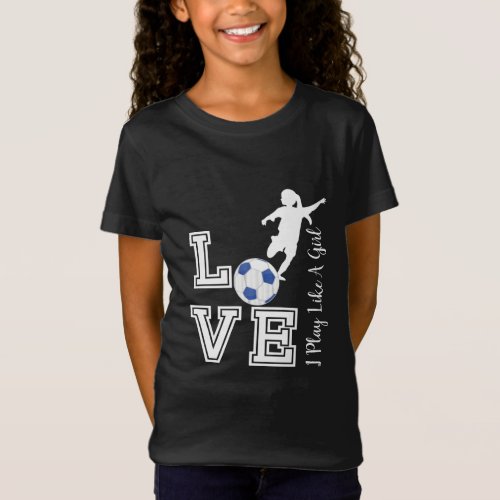 Love Soccer _ I Play Like A Girl _ Blue T_Shirt