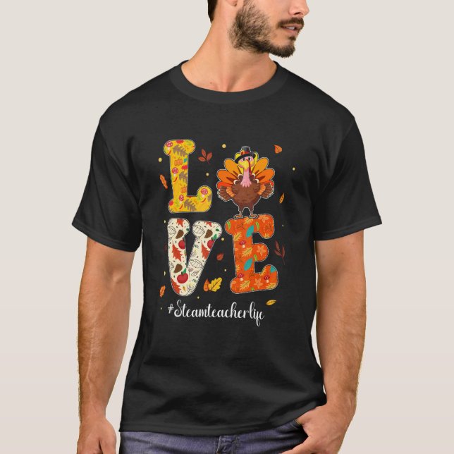 Love STEAM Teacher Life Turkey Teacher Thanksgivin T-Shirt (Front)