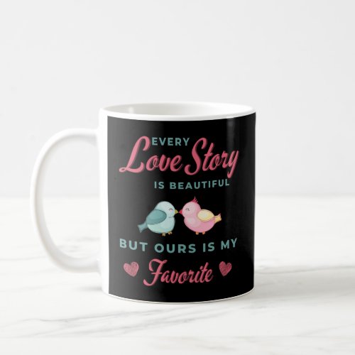 Love story is beautifulbut ours are my favourite coffee mug