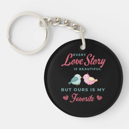 Love story is beautifulbut ours are my favourite keychain