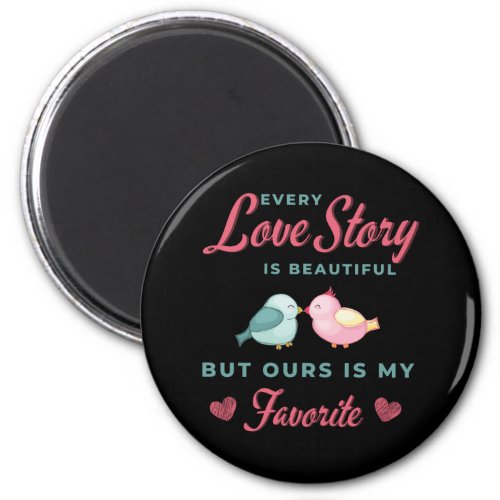 Love story is beautifulbut ours are my favourite magnet