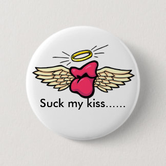 love, Suck my kiss...... Pinback Button
